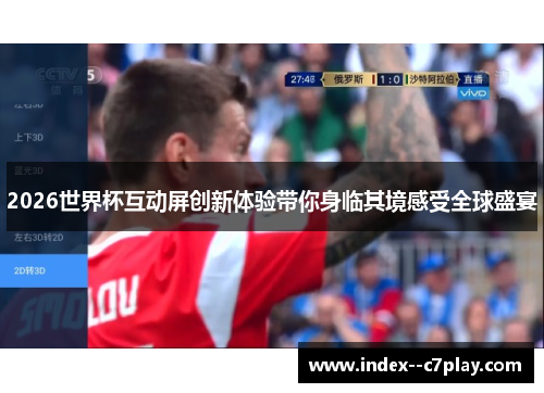 2026世界杯互动屏创新体验带你身临其境感受全球盛宴 2026世界杯互动屏创新体验带你身临其境感受全球盛宴