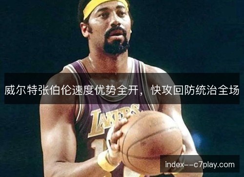 威尔特张伯伦速度优势全开，快攻回防统治全场