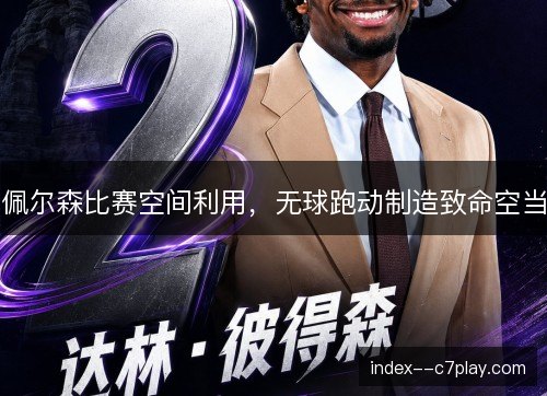 佩尔森比赛空间利用,无球跑动制造致命空当 佩尔森比赛空间利用,无球跑动制造致命空当